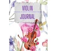 My Violin Practice Journal: Weekly Violin Lessons, Practice Notes, Homework, 4 Beginner Songs, 67 pages of Blank Sheet Music Pages