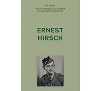My Voice: Ernest Hirsch: My Story (My Voice: The Remarkable Life Stories of Holocaust Survivors)