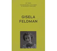 My Voice: Gisela Feldman: The Sun Doesn’t Shine So Brightly Any More (My Voice: The Remarkable Life Stories of Holocaust Survivors)