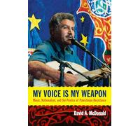 My Voice Is My Weapon: Music, Nationalism, and the Poetics of Palestinian Resistance