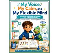 My Voice, My Calm, and My Flexible Mind: A Practical Workbook for Children with Autism and ADHD: Voice Regulation, Frustration Tolerance, Learning to Lose, and Flexible Thinking