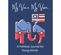 My Voice. My Vision: A Political Journal for Young Minds: 130 Pages | 7.5 x 9.25" | Research Notebook | Teen and Young Adult Note Taking | Building Political Awareness