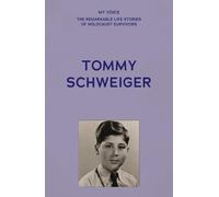 My Voice: Tommy Schweiger: And the Rest is History (My Voice: The Remarkable Life Stories of Holocaust Survivors)