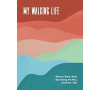 My Walking Life: Where I Went, What I Saw Along the Way, and How I Felt: Where I Went, What I Saw Along the Way, and How I Felt (A Walking Journal)