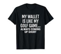 My Wallet is Like My Golf Game... Always Coming up Short. T-Shirt