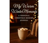 My Warm Winter Moments A Personal Christmas Memory Journal: A Cozy Holiday Keepsake for Reflection, Gratitude, and Cherished Christmas Memories