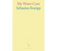 My Water-Cure: Tested for More Than 35 Years and Published for the Cure of Diseases and the Preservation of Health