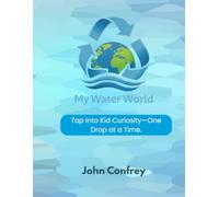My Water World: Tap Into Kid Curiosity-One Drop at a Time.