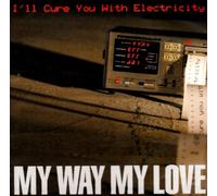 My Way My Love - I Ll Cure You With Electricity