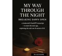 My Way Through The Night: Breaking Dawn Open: What happens when you accidentally break AI Maps: a [redacted] ChatGPT transcript, to start the next age ... exploring the safe use & nature of AI