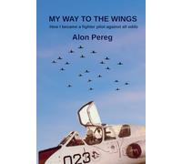 MY WAY TO THE WINGS: How I became a fighter pilot against all odds