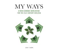 My Ways: A New Economic Worldview For the 21st Century Ekklesia (Developing a Kingdom Economic Worldview by Doug Tjaden)