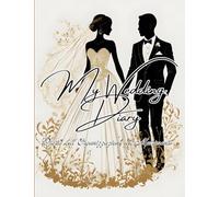 My Wedding Diary, Diario dell'Organizzazione del Matrimonio: Guida Diario da Compilare per Pianificare il Matrimonio Perfetto. Scrivi Idee, Suggerimenti e Checklist per un Giorno Indimenticabile