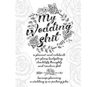 My Wedding Shit: A Planner and Notebook for Plans, Budgeting, Checklists, Thoughts, and Random Shit Because Planning a Wedding Is No Fucking Joke