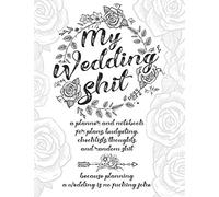 My Wedding Shit: A Planner and Notebook for Plans, Budgeting, Checklists, Thoughts, and Random Shit Because Planning a Wedding Is No Fucking Joke