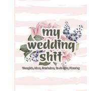My Wedding Shit!: A Planner and Notebook for Wedding Planner Thoughts, Ideas, Gift , and Lists to do.
