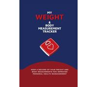 My Weight and Body Measurements Tracker Book: A Health Journal to Note Changes to your Body Mass and Shape