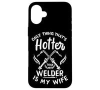 My Welder Is Hotter Than Is My Wife Case for iPhone 16 Plus