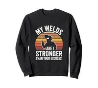 My Welds Are Stronger Than Your Excuses Welder Sweatshirt