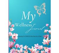 My Wellness Journal: Choosing To THRIVE One Step At A Time