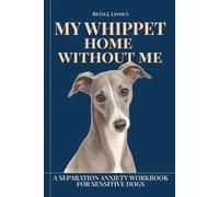 My Whippet Home Without Me: A separation anxiety workbook for sensitive dogs
