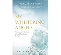 My Whispering Angels: The incredible true story of a life transformed by Angels