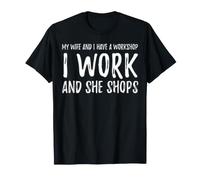 My Wife and I Have a Workshop I Work and She Shops T-Shirt