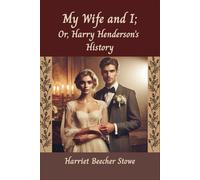 My Wife and I; Or, Harry Henderson's History: Compiled From Her Letters and Journals by her son, Charles Edward Stowe