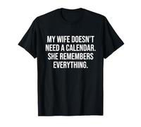 My Wife Doesn’t Need a Calendar. She Remembers Everything T-Shirt