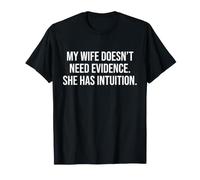 My Wife Doesn’t Need Evidence. She has Intuition T-Shirt