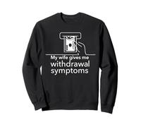 My wife gives me withdrawal symptoms at the ATM Sweatshirt