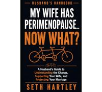 MY WIFE HAS PERIMENOPAUSE… NOW WHAT?: A Husband’s Guide to Understanding the Change, Supporting Your Wife, and Protecting Your Marriage: What’s ... Say, and What to Avoid (Husband's Handbook)