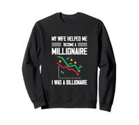My wife helped me become a Millionaire, I was a Billionaire Sweatshirt