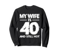 MY Wife IS 40 AND STILL HOT 40th Birthday Wife Sweatshirt