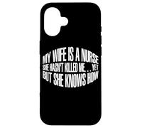 My Wife Is A Nurse, She Hasn't Killed Me… - Case for iPhone 16