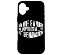My Wife Is A Nurse, She Hasn't Killed Me… - Case for iPhone 16 Plus