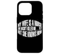 My Wife Is A Nurse, She Hasn't Killed Me… - Case for iPhone 16 Pro