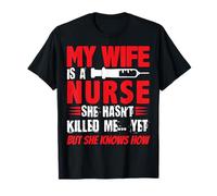 My Wife Is A Nurse She Hasnt Killed Me Yet But She Knows How T-Shirt