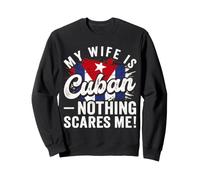 My Wife Is Cuban Nothing Scares Me Sweatshirt