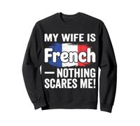 My Wife Is French Nothing Scares Me Sweatshirt