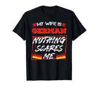 My wife is German Nothing scares me German T-Shirt