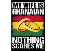 My Wife is ghanain Nothing Scares Me: Gift For ghanain people ghana Heritage Composition Notebook ,Journal ghanain Roots gift 6''x 9'' inches Lined Pages 110 journal White Paper