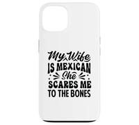 My Wife Is Mexican She Scares Me To The Bones - Funny Case for iPhone 13