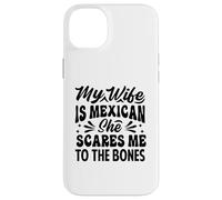 My Wife Is Mexican She Scares Me To The Bones - Funny Case for iPhone 14 Plus