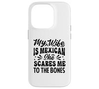 My Wife Is Mexican She Scares Me To The Bones - Funny Case for iPhone 14 Pro
