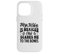 My Wife Is Mexican She Scares Me To The Bones - Funny Case for iPhone 14 Pro Max