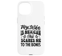 My Wife Is Mexican She Scares Me To The Bones - Funny Case for iPhone 15