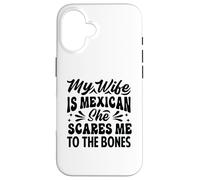 My Wife Is Mexican She Scares Me To The Bones - Funny Case for iPhone 16