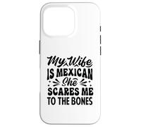 My Wife Is Mexican She Scares Me To The Bones - Funny Case for iPhone 16 Pro