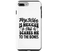 My Wife Is Mexican She Scares Me To The Bones - Funny Case for iPhone 7 Plus/8 Plus